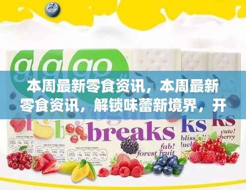 本周零食资讯大揭秘,解锁味蕾新境界,开启自信成就之旅