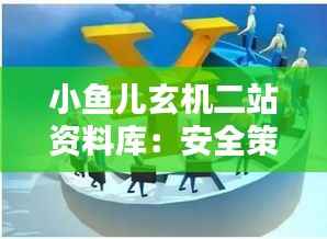 小鱼儿玄机二站资料库:安全策略详析及CZM307.32挑战版资料