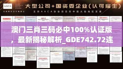 澳门三肖三码必中100%认证版,最新揭秘解析_GDE742.72连续版