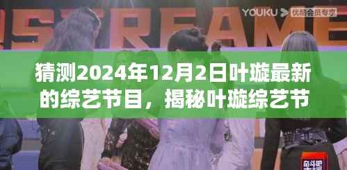 叶璇最新综艺节目动向揭秘,预测与追踪参与情况的步骤指南(猜测2024年最新动态)