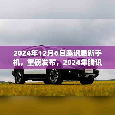 腾讯最新手机重磅发布,科技与美学的完美结合,引领未来潮流