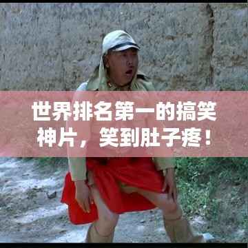 世界排名第一的搞笑神片,笑到肚子疼!
