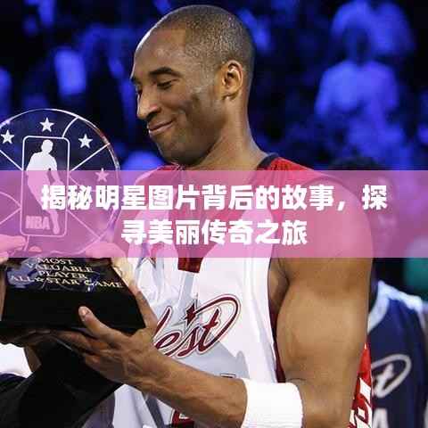 揭秘明星图片背后的故事，探寻美丽传奇之旅