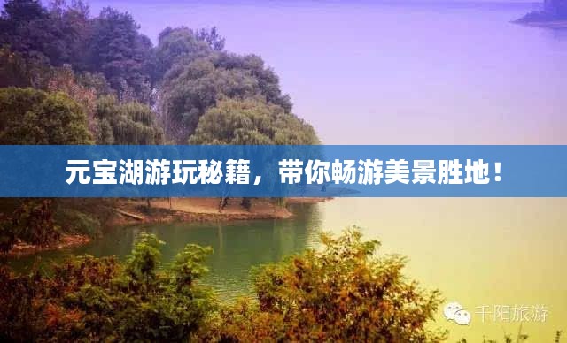 元宝湖游玩秘籍,带你畅游美景胜地!