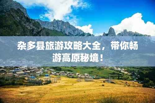 杂多县旅游攻略大全,带你畅游高原秘境!