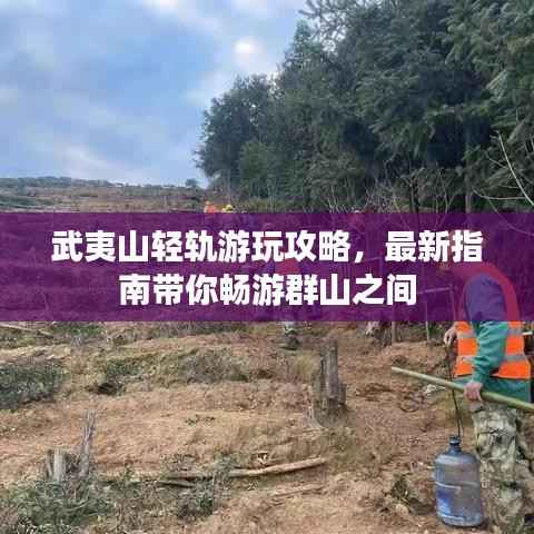 武夷山轻轨游玩攻略,最新指南带你畅游群山之间