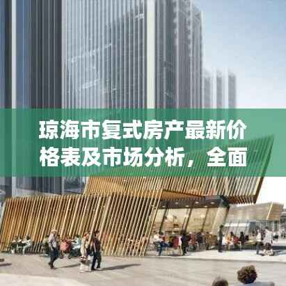 琼海市复式房产最新价格表及市场分析,全面解读市场趋势