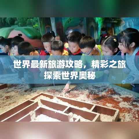 世界最新旅游攻略，精彩之旅探索世界奥秘