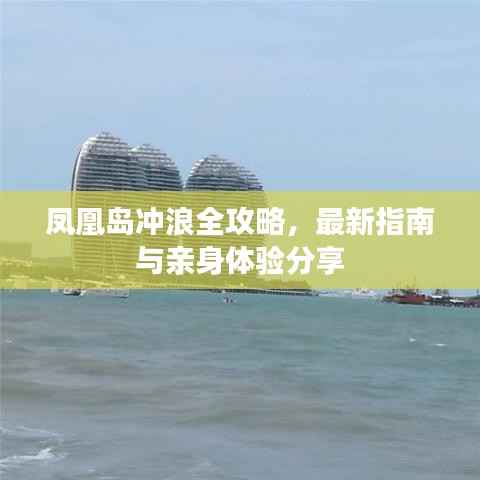凤凰岛冲浪全攻略,最新指南与亲身体验分享