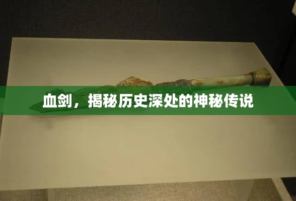 血剑,揭秘历史深处的神秘传说