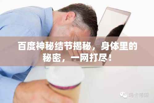 百度神秘结节揭秘，身体里的秘密，一网打尽！